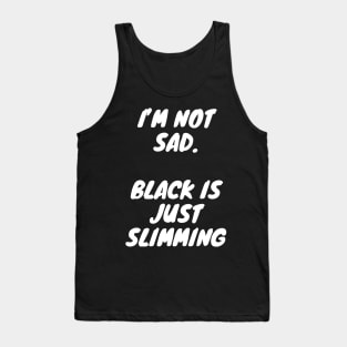 I'm not sad, black is just slimming Tank Top